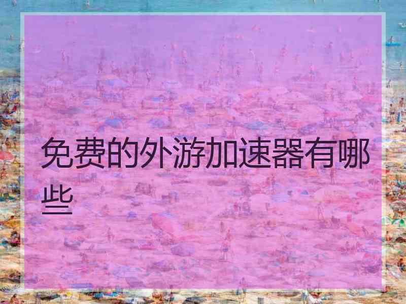 免费的外游加速器有哪些